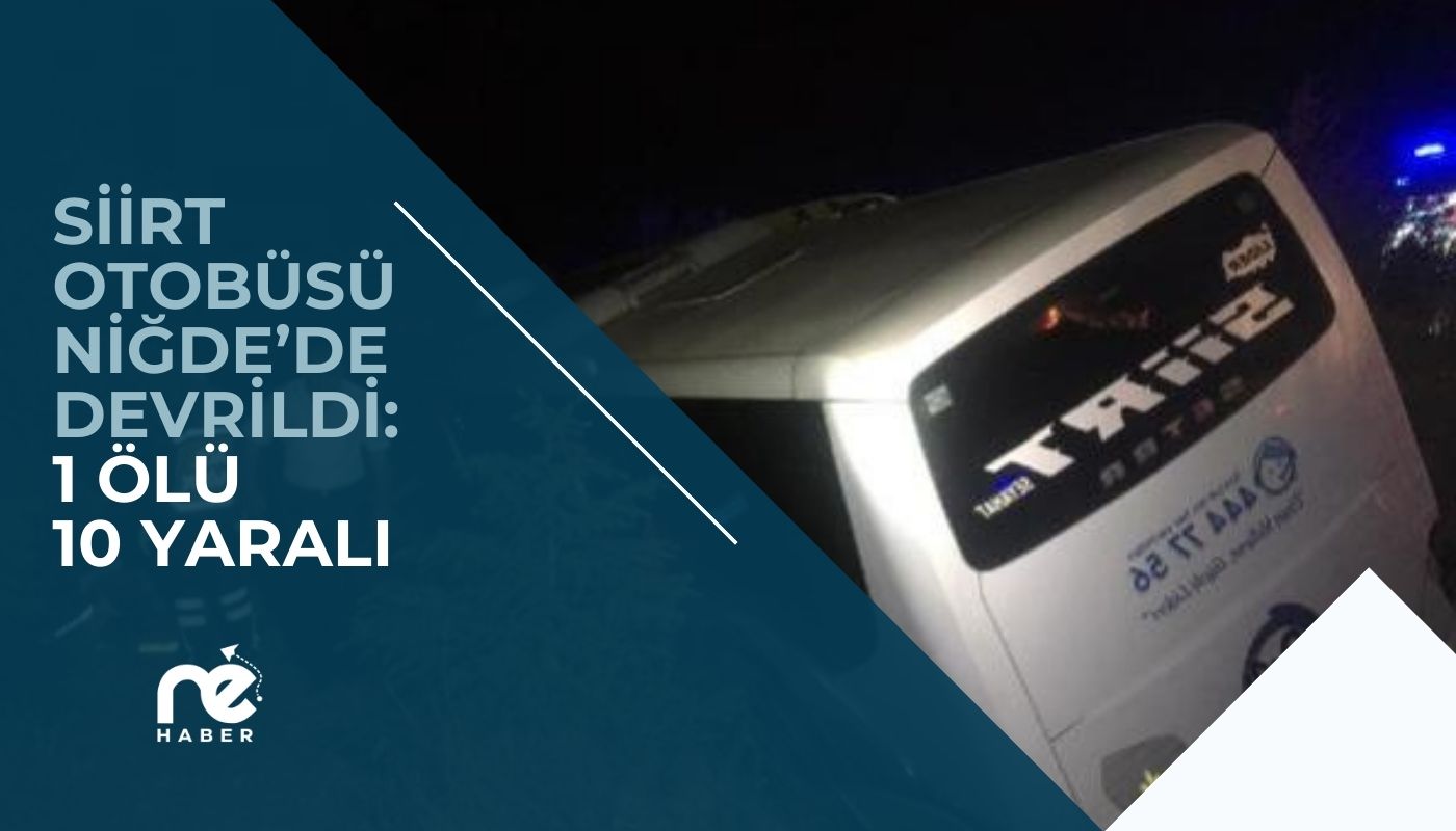 SİİRT OTOBÜSÜ NİĞDE’DE DEVRİLDİ: 1 ÖLÜ 10 YARALI 2 SİİRT'TE İKİ ARAÇ ÇARPIŞTI 3 YARALI